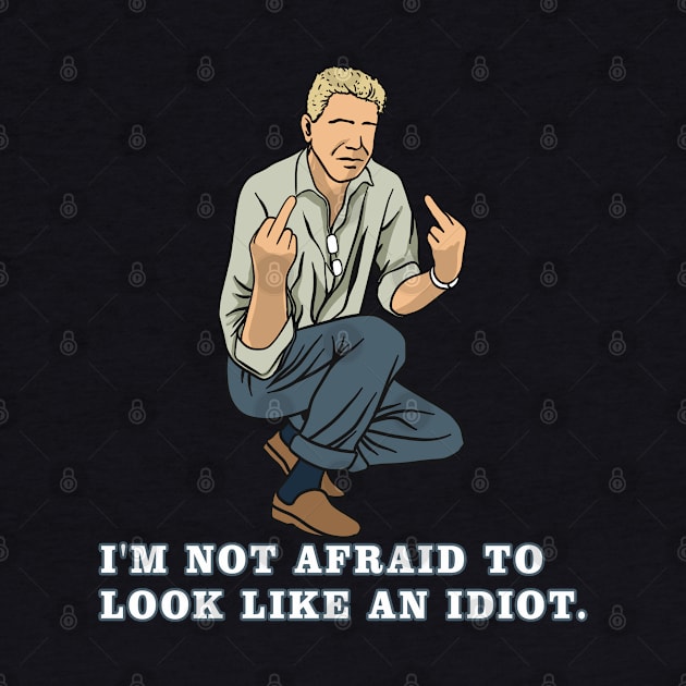 I'm Not Afraid To Look Like An Idiot. by dowtij